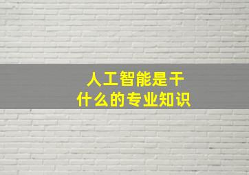 人工智能是干什么的专业知识