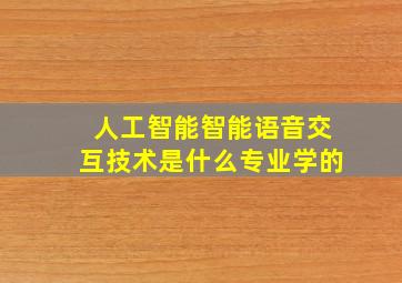 人工智能智能语音交互技术是什么专业学的