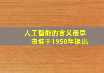 人工智能的含义最早由谁于1950年提出