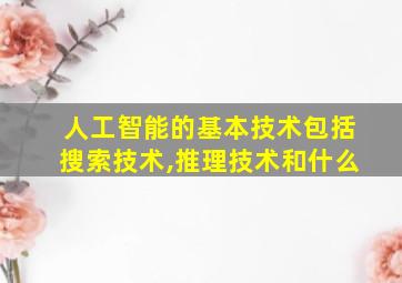 人工智能的基本技术包括搜索技术,推理技术和什么