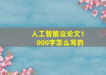 人工智能议论文1000字怎么写的