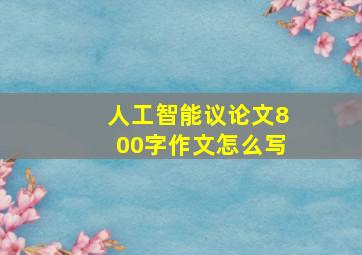 人工智能议论文800字作文怎么写