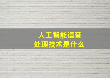 人工智能语音处理技术是什么