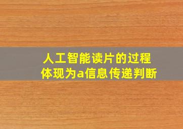 人工智能读片的过程体现为a信息传递判断