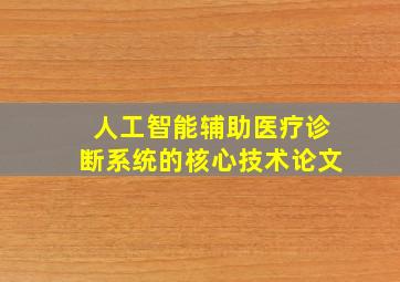 人工智能辅助医疗诊断系统的核心技术论文