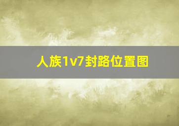 人族1v7封路位置图