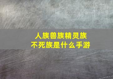 人族兽族精灵族不死族是什么手游