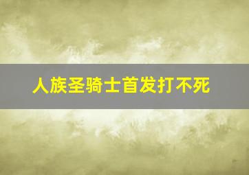 人族圣骑士首发打不死