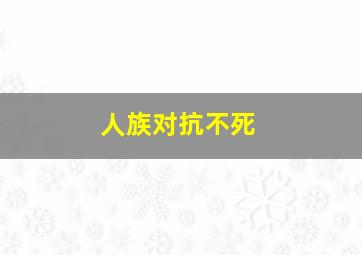 人族对抗不死