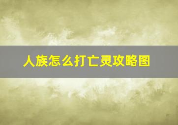 人族怎么打亡灵攻略图