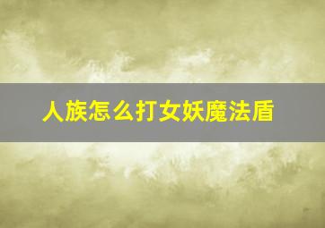 人族怎么打女妖魔法盾