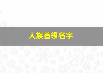 人族首领名字