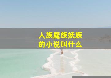 人族魔族妖族的小说叫什么