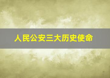 人民公安三大历史使命