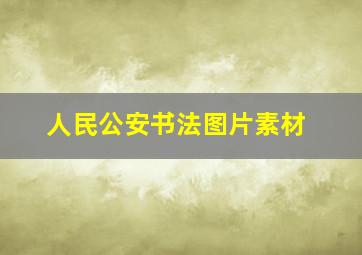 人民公安书法图片素材