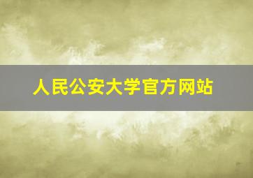 人民公安大学官方网站