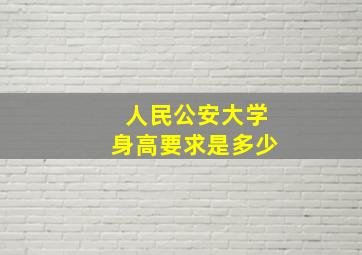 人民公安大学身高要求是多少