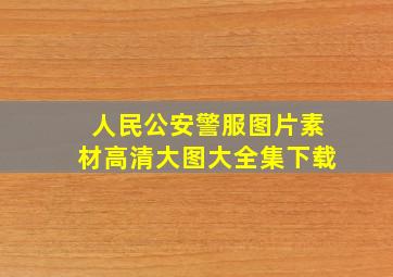 人民公安警服图片素材高清大图大全集下载