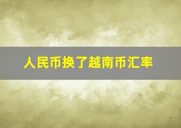 人民币换了越南币汇率