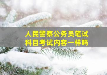 人民警察公务员笔试科目考试内容一样吗