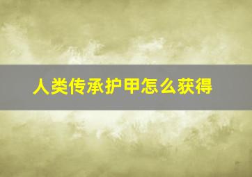 人类传承护甲怎么获得