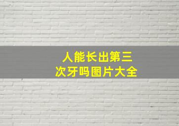 人能长出第三次牙吗图片大全