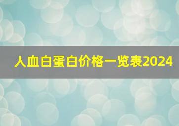 人血白蛋白价格一览表2024