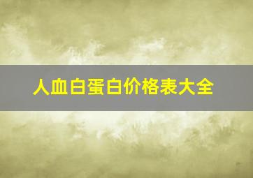 人血白蛋白价格表大全