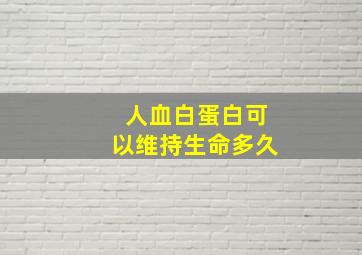 人血白蛋白可以维持生命多久