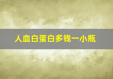 人血白蛋白多钱一小瓶