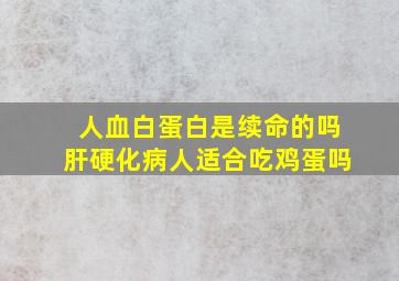 人血白蛋白是续命的吗肝硬化病人适合吃鸡蛋吗