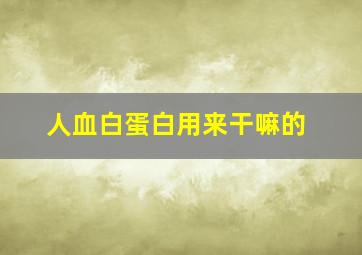 人血白蛋白用来干嘛的