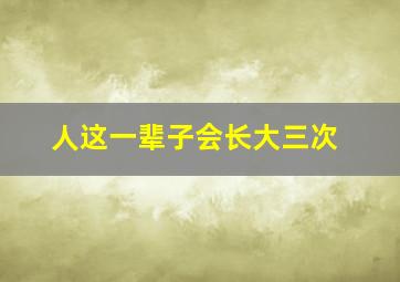 人这一辈子会长大三次