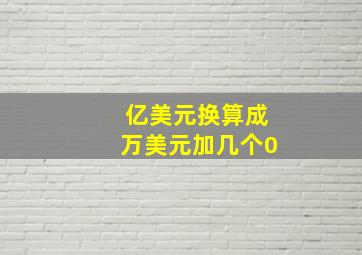 亿美元换算成万美元加几个0