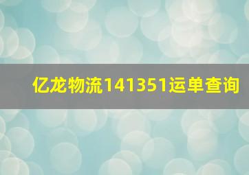 亿龙物流141351运单查询