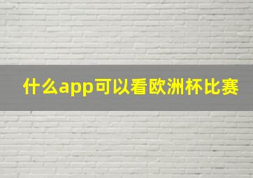 什么app可以看欧洲杯比赛