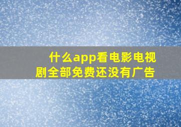 什么app看电影电视剧全部免费还没有广告