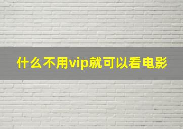 什么不用vip就可以看电影