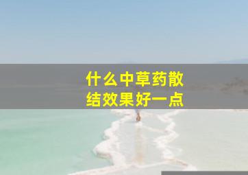 什么中草药散结效果好一点