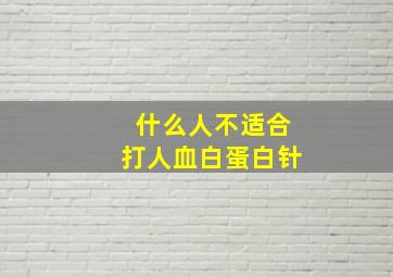 什么人不适合打人血白蛋白针