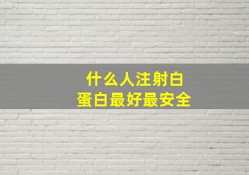 什么人注射白蛋白最好最安全