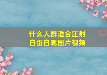 什么人群适合注射白蛋白呢图片视频