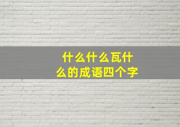 什么什么瓦什么的成语四个字