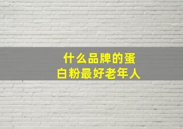 什么品牌的蛋白粉最好老年人