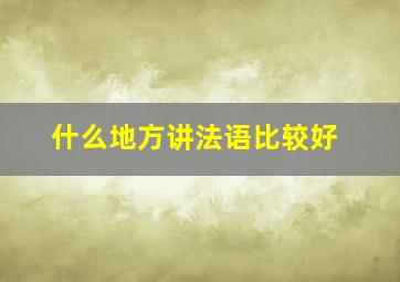 什么地方讲法语比较好