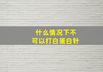 什么情况下不可以打白蛋白针