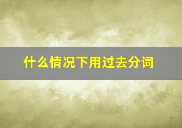 什么情况下用过去分词