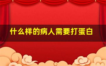 什么样的病人需要打蛋白