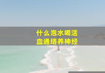 什么泡水喝活血通络养神经