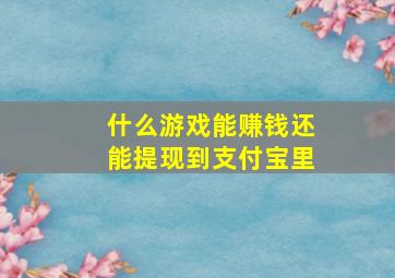 什么游戏能赚钱还能提现到支付宝里